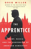 Greg Miller - The Apprentice - Trump, Russia and the Subversion of American Democracy.