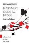 Andrew Robson - The Times Beginner’s Guide to Bridge - All you need to play the game.