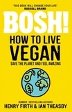 Henry Firth et Ian Theasby - BOSH! How to Live Vegan.