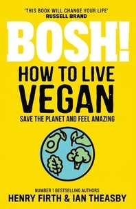 Henry Firth et Ian Theasby - BOSH! How to Live Vegan.