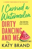 Katy Brand - I Carried a Watermelon - Dirty Dancing and Me.
