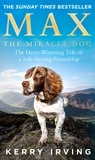 Kerry Irving - Max the Miracle Dog - The Heart-warming Tale of a Life-saving Friendship.