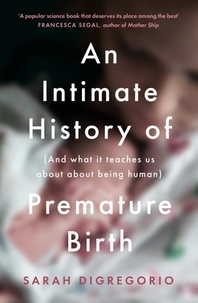 Sarah DiGregorio - An Intimate History of Premature Birth - And What It Teaches Us About Being Human.