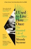 Miranda Seymour - I Used to Live Here Once - The Haunted Life of Jean Rhys.