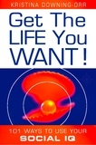 Dr. Kristina Downing-Orr - Get the Life You Want! - 101 Ways to Use Your Social IQ.