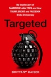 Brittany Kaiser - Targeted - My Inside Story of Cambridge Analytica and How Trump, Brexit and Facebook Broke Democracy.