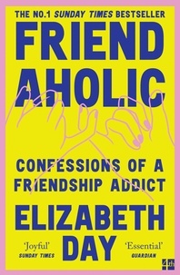 Elizabeth Day - Friendaholic - Confessions of a Friendship Addict.