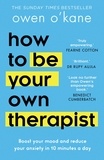 Owen O’Kane - How to Be Your Own Therapist - Boost your mood and reduce your anxiety in 10 minutes a day.