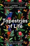 Anne Sverdrup-Thygeson et Lucy Moffatt - Tapestries of Life - Uncovering the Lifesaving Secrets of the Natural World.