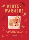 Jassy Davis et Sarah Ferone - Winter Warmers - 60 Cosy Cocktails for Autumn and Winter.