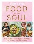 Lucy Lord - Food for the Soul - Over 80 Delicious Recipes to Help You Fall Back in Love with Cooking.