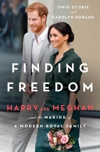 Omid Scobie et Carolyn Durand - Finding Freedom - Harry and Meghan and the Making of a Modern Royal Family.