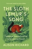 Alison Richard - The Sloth Lemur’s Song - Madagascar from the Deep Past to the Uncertain Present.