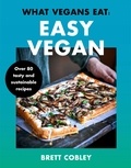 Brett Cobley - What Vegans Eat – Easy Vegan! - Over 80 Tasty and Sustainable Recipes.