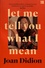 Joan Didion - Let Me Tell You What I Mean.
