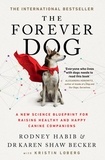 Rodney Habib et Karen Shaw Becker - The Forever Dog - A New Science Blueprint for Raising Healthy and Happy Canine Companions.
