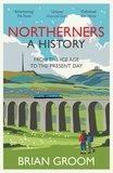 Brian Groom - Northerners - A History, from the Ice Age to the Present Day.