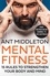 Ant Middleton - Mental Fitness - 15 Rules to Strengthen Your Body and Mind.