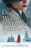 Beatriz Williams - Our Woman in Moscow.