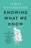 Simon Winchester - Knowing What We Know - The Transmission of Knowledge: From Ancient Wisdom to Modern Magic.