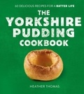 Heather Thomas - The Yorkshire Pudding Cookbook - 60 Delicious Recipes for a Batter Life.