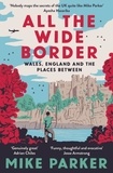 Mike Parker - All the Wide Border - Wales, England and the Places Between.