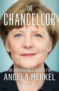 Kati Marton - The Chancellor - The Remarkable Odyssey of Angela Merkel.