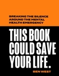 Ben West - This Book Could Save Your Life - Breaking the silence around the mental health emergency.