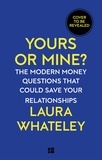 Laura Whateley - Yours or Mine? - The Modern Money Questions That Could Save Your Relationships.