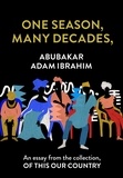 Abubakar Adam Ibrahim - One Season, Many Decades, - An essay from the collection, Of This Our Country.