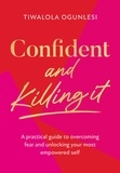 Tiwalola Ogunlesi - Confident and Killing It - A practical guide to overcoming fear and unlocking your most empowered self.
