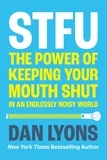 Dan Lyons - STFU - The Power of Keeping Your Mouth Shut in a World That Won’t Stop Talking.