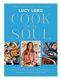 Lucy Lord - Cook for the Soul - Over 80 fresh, fun and creative recipes to feed your soul.