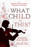 Bonnie MacBird et Frank Cho - What Child is This? - A Sherlock Holmes Christmas Adventure.