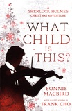 Bonnie MacBird - What Child is This? - A Sherlock Holmes Christmas Adventure.