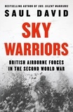 Saul David - Sky Warriors - British Airborne Forces in the Second World War.