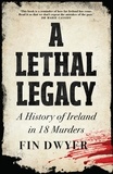 Fin Dwyer - A Lethal Legacy - A History of Ireland in 18 Murders.
