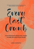 James Ramsden - Every Last Crumb - From fresh loaf to final crust, recipes to make the most of your bread.