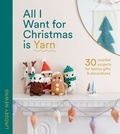 Lindsey Newns - All I Want for Christmas Is Yarn - 30 crochet projects for festive gifts and decorations.