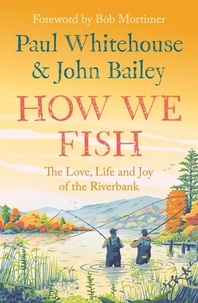 Paul Whitehouse et John Bailey - How We Fish - The new book from the fishing brains behind the hit TV series GONE FISHING, with a Foreword by Bob Mortimer.