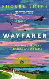 Phoebe Smith - Wayfarer - Love, loss and life on Britain’s ancient paths.