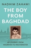 Nadhim Zahawi - The Boy from Baghdad - My Journey from Waziriyah to Westminster.