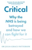 Dr Julia Grace Patterson - Critical - Why the NHS is being betrayed and how we can fight for it.