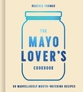 Heather Thomas - The Mayo Lover’s Cookbook.