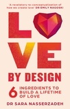 Dr Sara Nasserzadeh - Love by Design - 6 Ingredients to Build a Lifetime of Love.