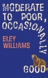 Eley Williams - Moderate to Poor, Occasionally Good.