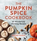 Heather Thomas - The Pumpkin Spice Cookbook - 60 Wonderfully Warming Recipes.