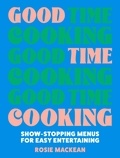 Rosie Mackean - Good Time Cooking - Show-stopping menus for easy entertaining.