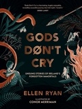 Ellen Ryan et Conor Merriman - Gods Don’t Cry - Unsung Stories of Ireland’s Forgotten Immortals.