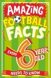 Caroline Rowlands et Emiliano Migliardo - Amazing Football Facts Every 6 Year Old Needs to Know.